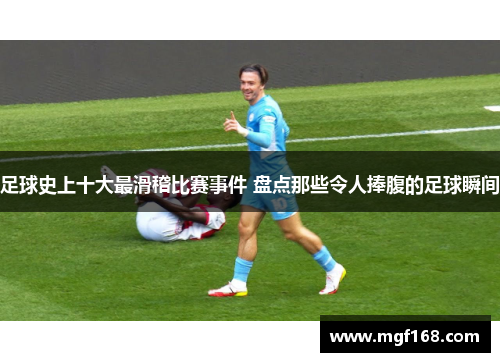 足球史上十大最滑稽比赛事件 盘点那些令人捧腹的足球瞬间