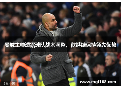 曼城主帅透露球队战术调整，欲继续保持领先优势